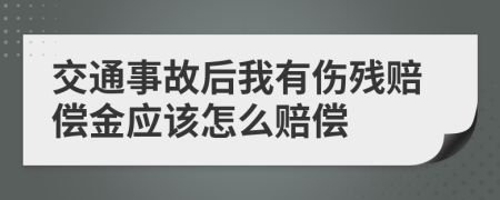 交通事故后我有伤残赔偿金应该怎么赔偿