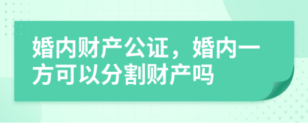 婚内财产公证，婚内一方可以分割财产吗