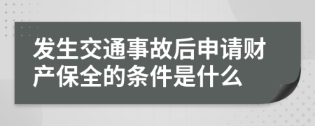 发生交通事故后申请财产保全的条件是什么