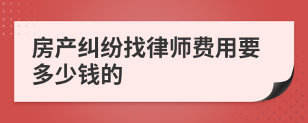 房产纠纷找律师费用要多少钱的