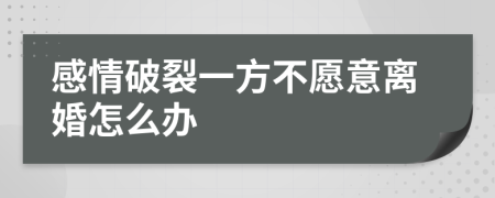 感情破裂一方不愿意离婚怎么办