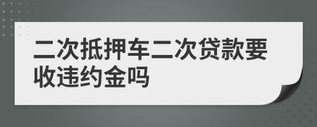 二次抵押车二次贷款要收违约金吗