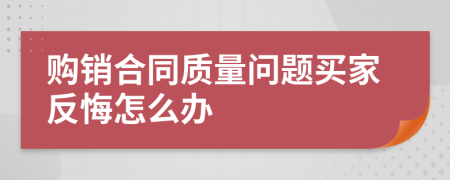 购销合同质量问题买家反悔怎么办