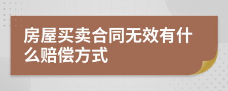 房屋买卖合同无效有什么赔偿方式