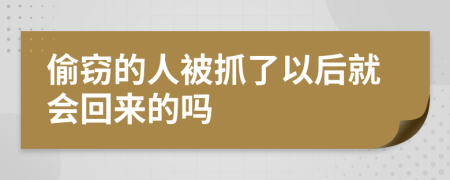 偷窃的人被抓了以后就会回来的吗