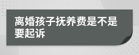 离婚孩子抚养费是不是要起诉