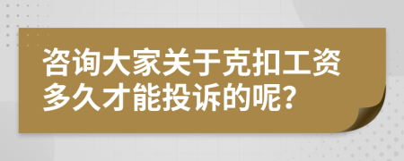 咨询大家关于克扣工资多久才能投诉的呢？