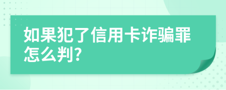如果犯了信用卡诈骗罪怎么判?