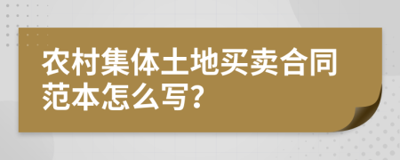 农村集体土地买卖合同范本怎么写？