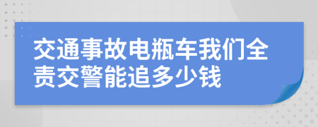交通事故电瓶车我们全责交警能追多少钱