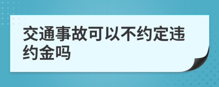 交通事故可以不约定违约金吗