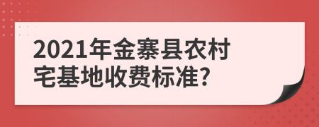 2021年金寨县农村宅基地收费标准?