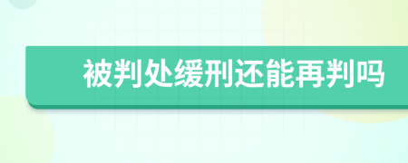 被判处缓刑还能再判吗