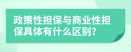 政策性担保与商业性担保具体有什么区别？