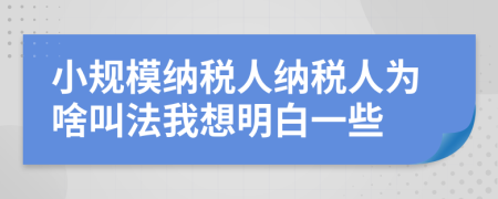 小规模纳税人纳税人为啥叫法我想明白一些