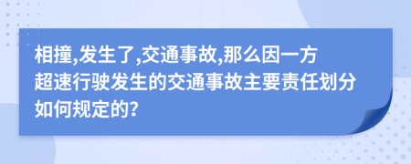 相撞,发生了,交通事故,那么因一方超速行驶发生的交通事故主要责任划分如何规定的？