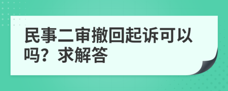 民事二审撤回起诉可以吗？求解答