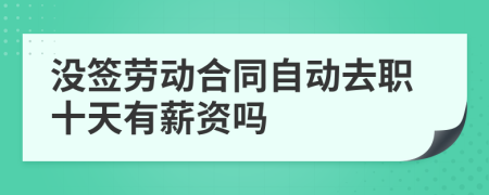 没签劳动合同自动去职十天有薪资吗