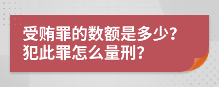 受贿罪的数额是多少？犯此罪怎么量刑？