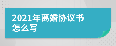 2021年离婚协议书怎么写