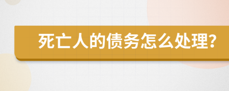 死亡人的债务怎么处理？