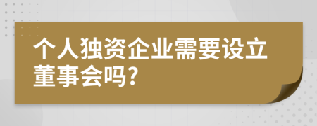 个人独资企业需要设立董事会吗?