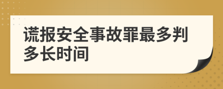 谎报安全事故罪最多判多长时间