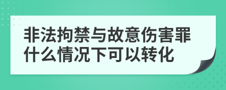 非法拘禁与故意伤害罪什么情况下可以转化