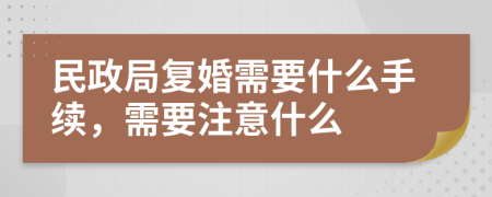 民政局复婚需要什么手续，需要注意什么