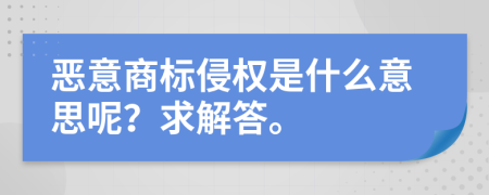 恶意商标侵权是什么意思呢？求解答。