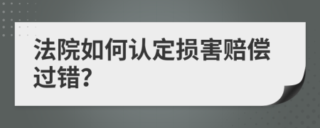 法院如何认定损害赔偿过错？