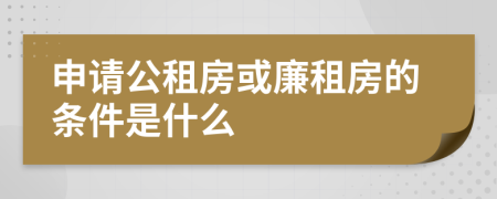 申请公租房或廉租房的条件是什么