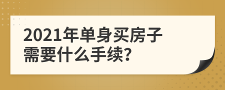 2021年单身买房子需要什么手续？