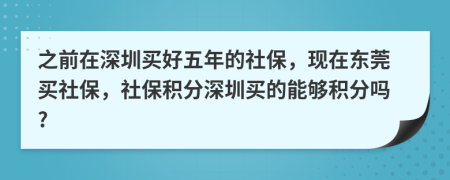 之前在深圳买好五年的社保，现在东莞买社保，社保积分深圳买的能够积分吗?