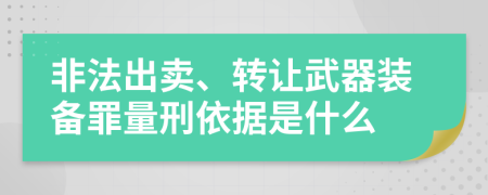 非法出卖、转让武器装备罪量刑依据是什么