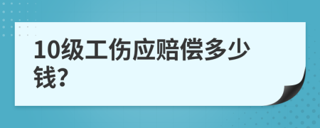 10级工伤应赔偿多少钱？
