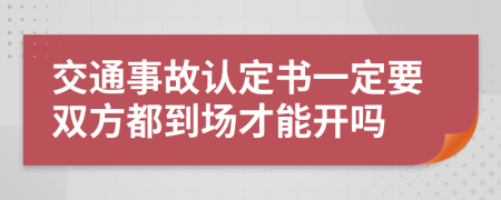 交通事故认定书一定要双方都到场才能开吗