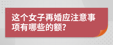 这个女子再婚应注意事项有哪些的额？