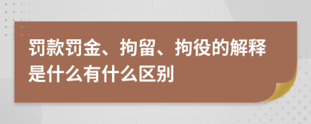 罚款罚金、拘留、拘役的解释是什么有什么区别