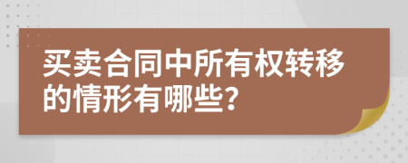 买卖合同中所有权转移的情形有哪些？