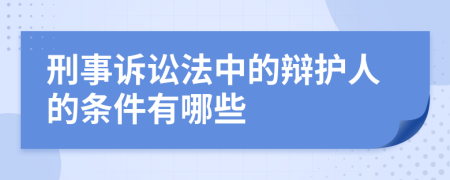 刑事诉讼法中的辩护人的条件有哪些