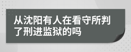 从沈阳有人在看守所判了刑进监狱的吗