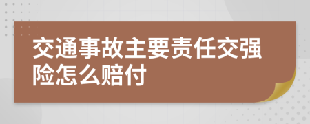 交通事故主要责任交强险怎么赔付