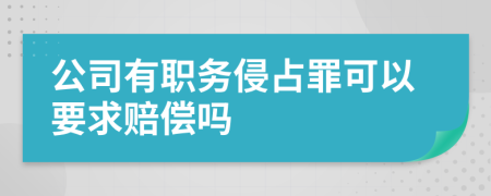 公司有职务侵占罪可以要求赔偿吗