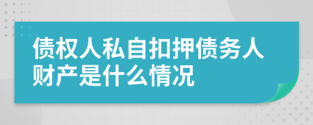 债权人私自扣押债务人财产是什么情况