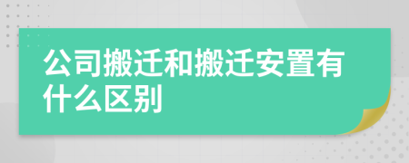 公司搬迁和搬迁安置有什么区别