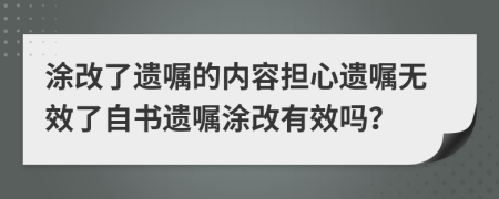 涂改了遗嘱的内容担心遗嘱无效了自书遗嘱涂改有效吗？