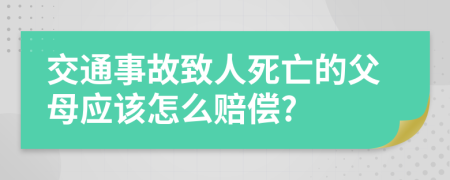 交通事故致人死亡的父母应该怎么赔偿?