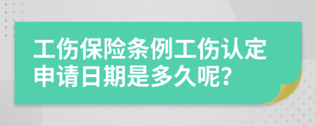 工伤保险条例工伤认定申请日期是多久呢？