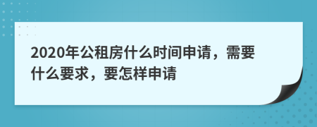 2020年公租房什么时间申请，需要什么要求，要怎样申请